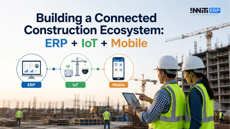 Building a Connected Construction Ecosystem: ERP + IoT + Mobile