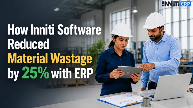 How INNITI Software Reduced Material Wastage by 25% with ERP