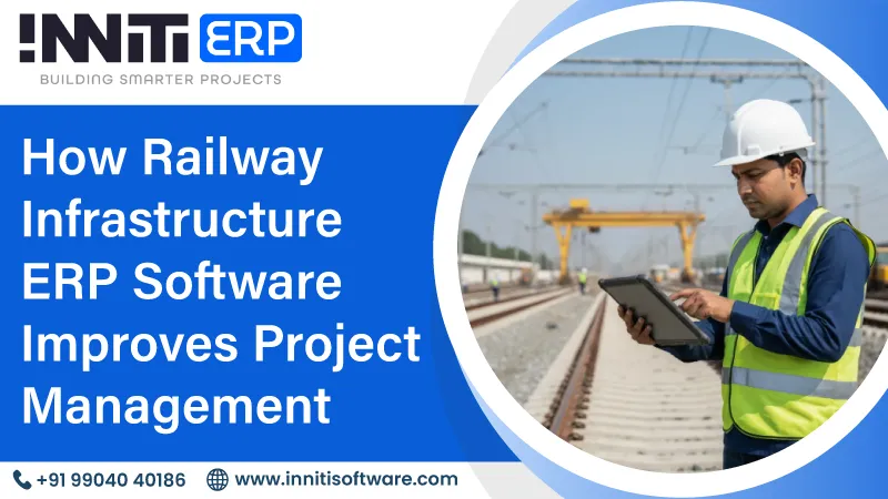 How Railway Infrastructure ERP Software Improves Project Management