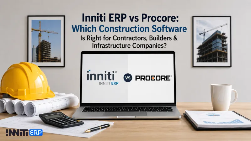Inniti ERP vs Procore: Which Construction Software Is Right for Contractors, Builders & Infrastructure Companies?